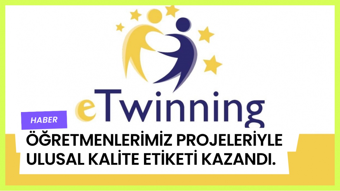 Öğretmenlerimiz eTwinning Projeleriyle Ulusal Kalite Etiketi Kazandı